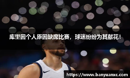 库里因个人原因缺席比赛，球迷纷纷为其献花！